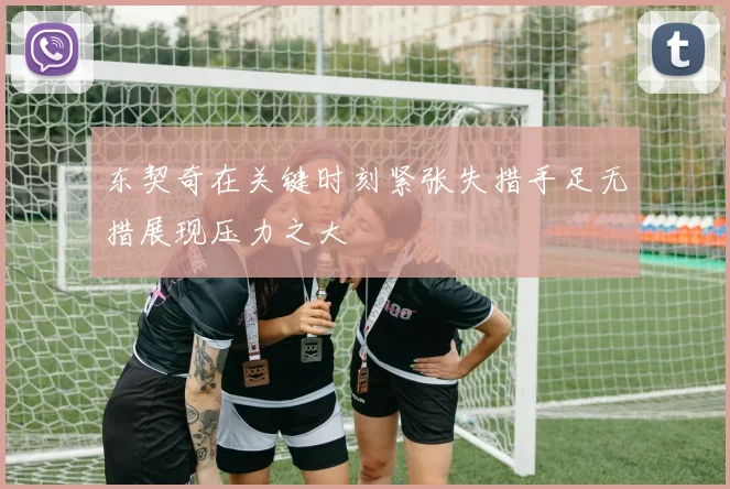 东契奇在关键时刻紧张失措手足无措展现压力之大